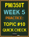 PM/350T Week 5 Topic #10 Quick Check